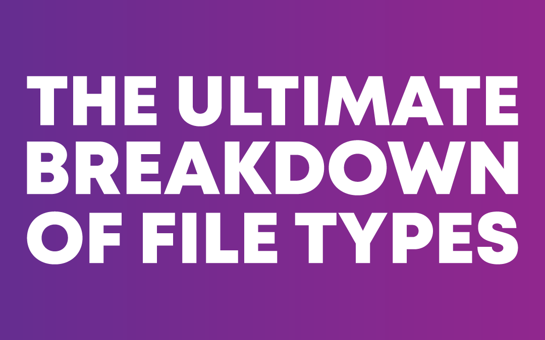 The Ultimate Breakdown of File Types
